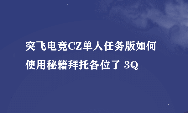 突飞电竞CZ单人任务版如何使用秘籍拜托各位了 3Q
