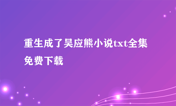 重生成了吴应熊小说txt全集免费下载