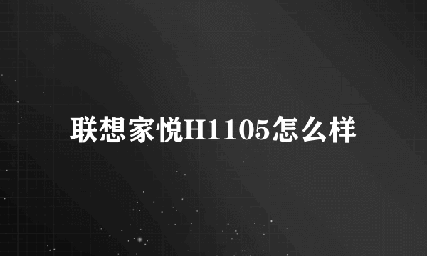 联想家悦H1105怎么样