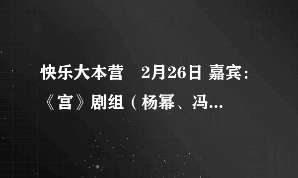 快乐大本营　2月26日 嘉宾：《宫》剧组（杨幂、冯绍峰、佟丽娅、何晟铭）