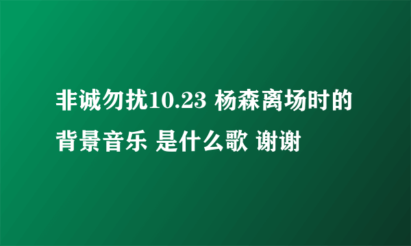 非诚勿扰10.23 杨森离场时的背景音乐 是什么歌 谢谢