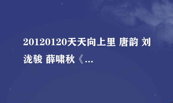 20120120天天向上里 唐韵 刘泷骏 薛啸秋《卡农》MP3格式 和这期里薛啸秋弹的 贝多芬V3 的mp3格式 谢谢