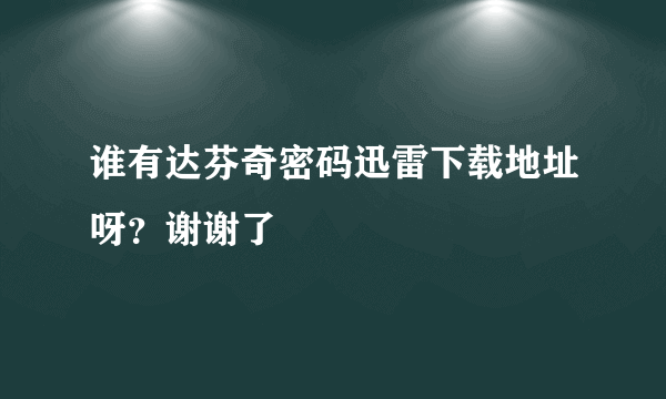 谁有达芬奇密码迅雷下载地址呀？谢谢了