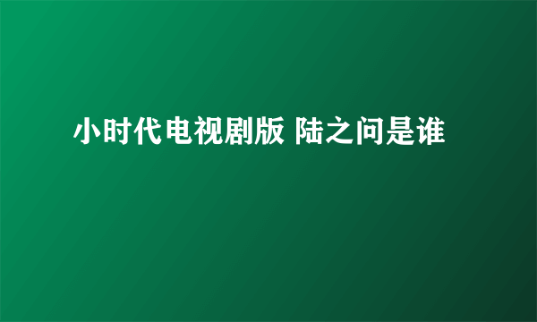 小时代电视剧版 陆之问是谁