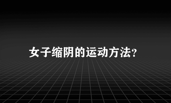 女子缩阴的运动方法？