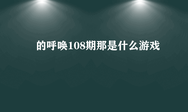 囧的呼唤108期那是什么游戏