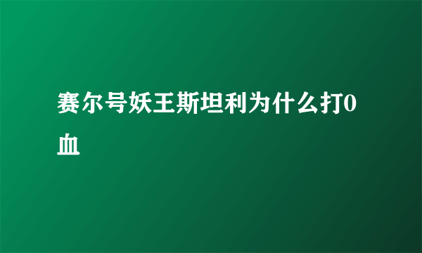 赛尔号妖王斯坦利为什么打0血