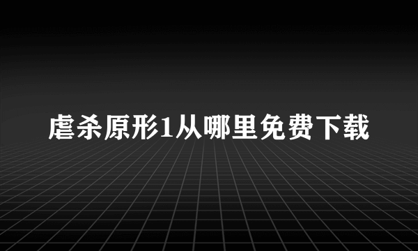 虐杀原形1从哪里免费下载