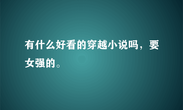 有什么好看的穿越小说吗，要女强的。