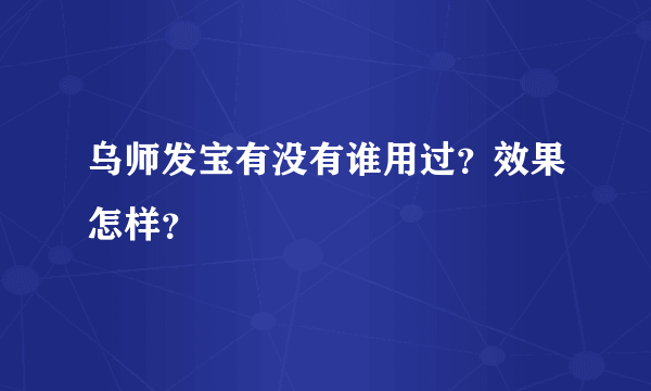 乌师发宝有没有谁用过？效果怎样？