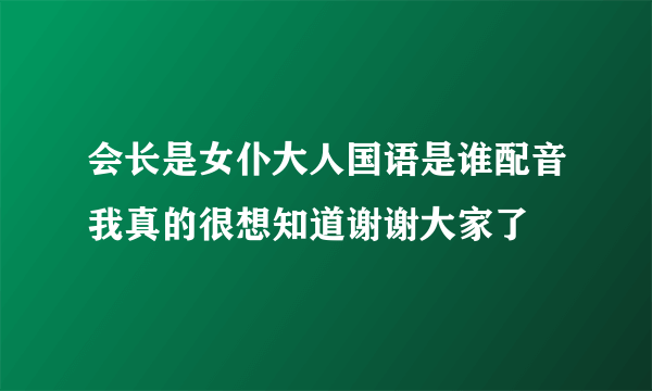 会长是女仆大人国语是谁配音我真的很想知道谢谢大家了