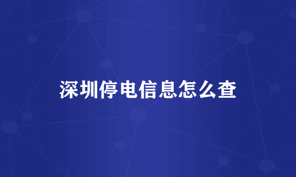 深圳停电信息怎么查