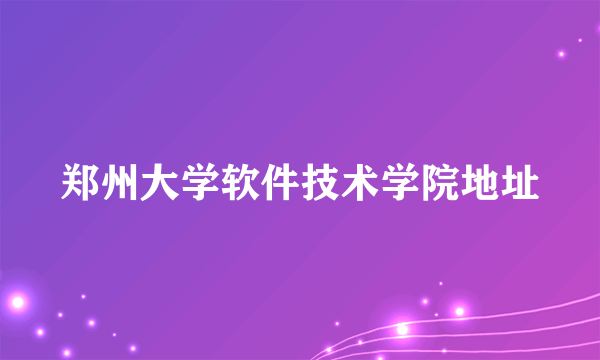 郑州大学软件技术学院地址