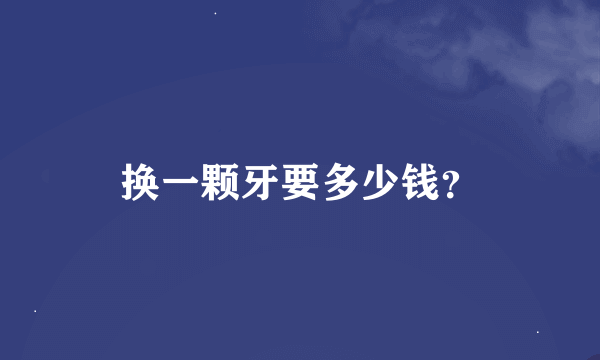 换一颗牙要多少钱？