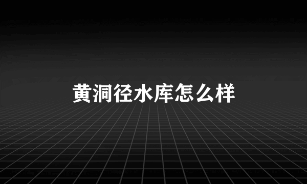 黄洞径水库怎么样