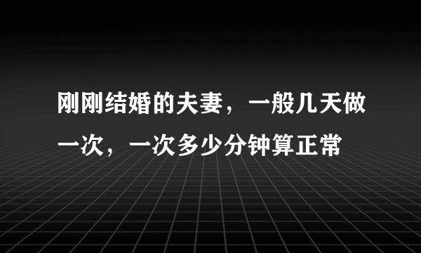 刚刚结婚的夫妻，一般几天做一次，一次多少分钟算正常
