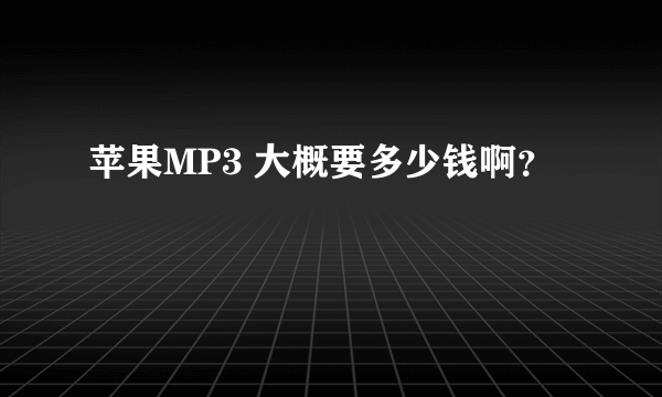 苹果MP3 大概要多少钱啊？