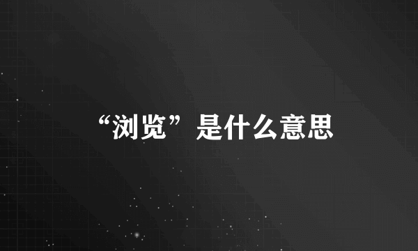 “浏览”是什么意思