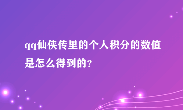 qq仙侠传里的个人积分的数值是怎么得到的？