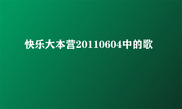 快乐大本营20110604中的歌