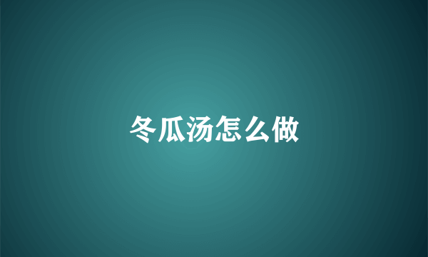 冬瓜汤怎么做