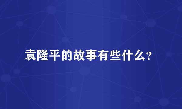 袁隆平的故事有些什么？