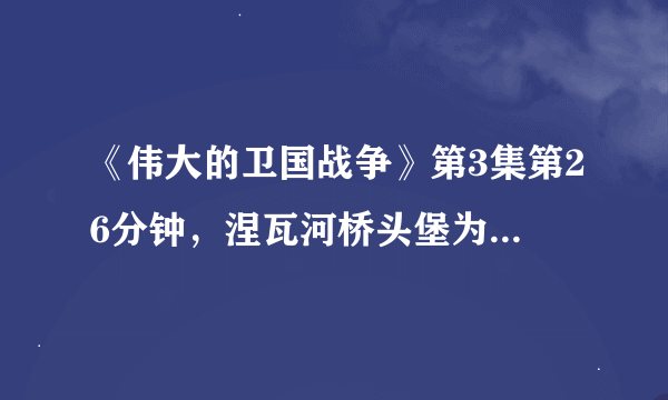 《伟大的卫国战争》第3集第26分钟，涅瓦河桥头堡为什么会对列宁格勒那么重要？她不是远在莫斯科附近吗？