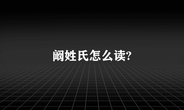 阚姓氏怎么读?
