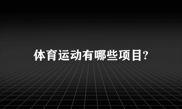 体育运动有哪些项目?