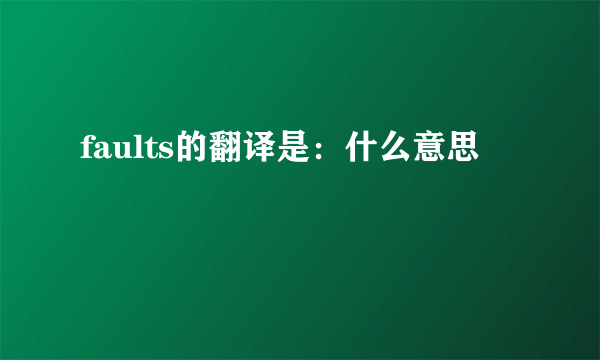 faults的翻译是：什么意思
