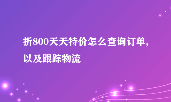 折800天天特价怎么查询订单,以及跟踪物流