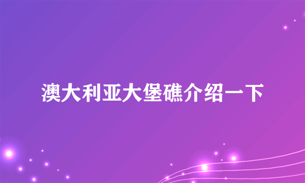 澳大利亚大堡礁介绍一下