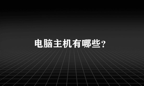 电脑主机有哪些？