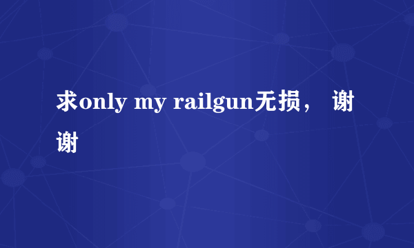求only my railgun无损， 谢谢