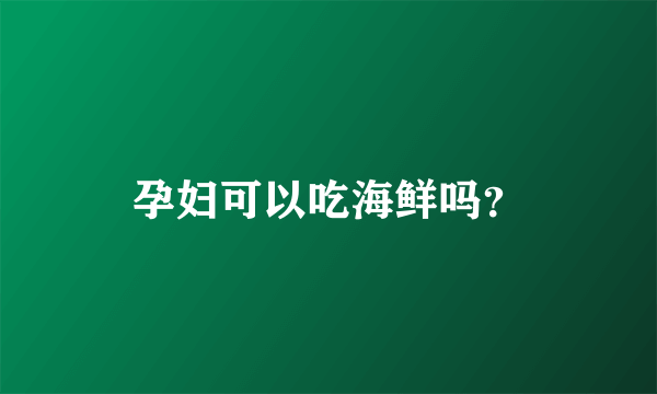 孕妇可以吃海鲜吗？