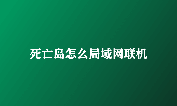 死亡岛怎么局域网联机
