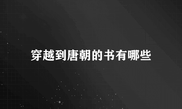 穿越到唐朝的书有哪些