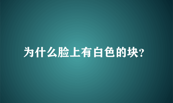 为什么脸上有白色的块？