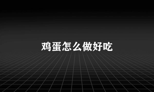 鸡蛋怎么做好吃