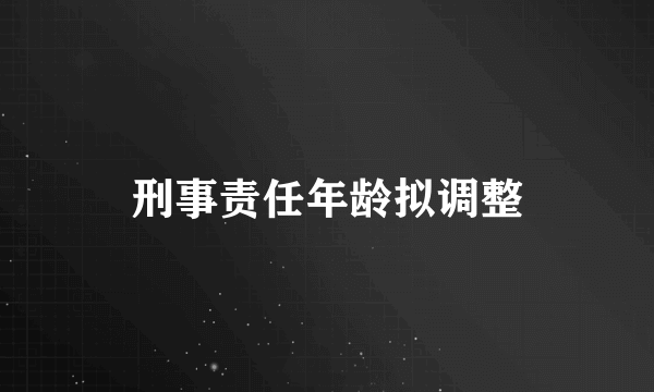 刑事责任年龄拟调整