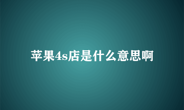 苹果4s店是什么意思啊