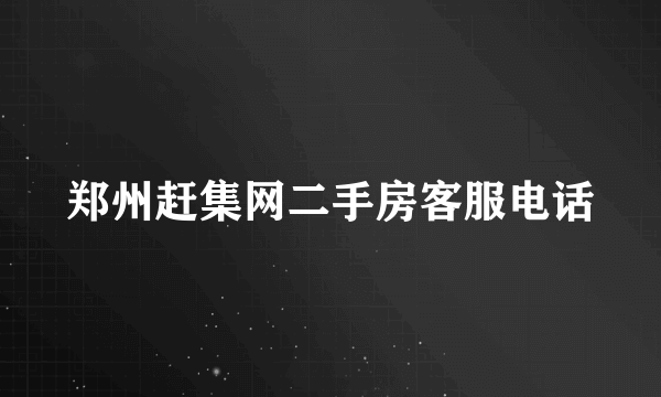 郑州赶集网二手房客服电话