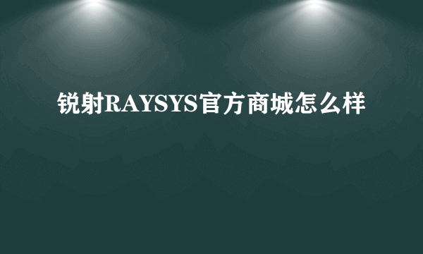 锐射RAYSYS官方商城怎么样