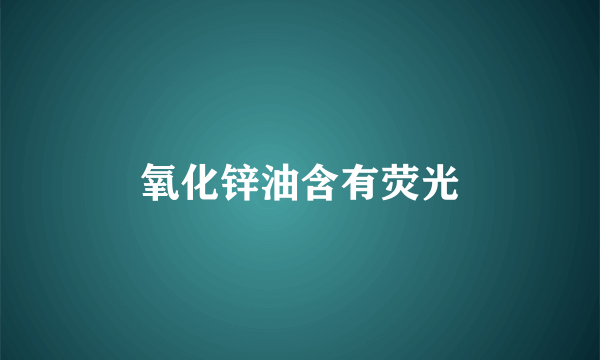 氧化锌油含有荧光