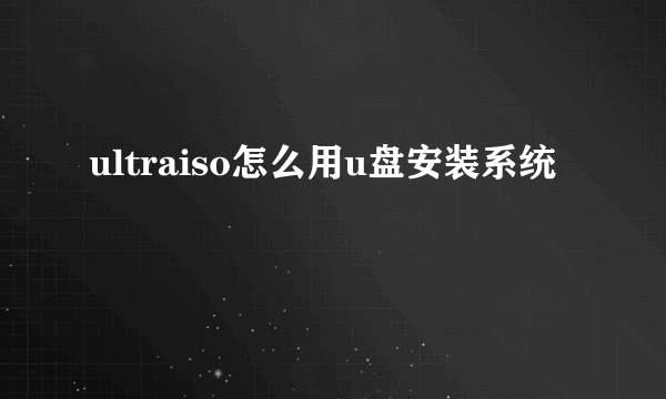 ultraiso怎么用u盘安装系统