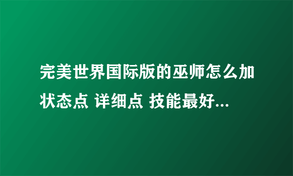 完美世界国际版的巫师怎么加状态点 详细点 技能最好也补充说明