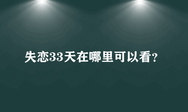 失恋33天在哪里可以看？