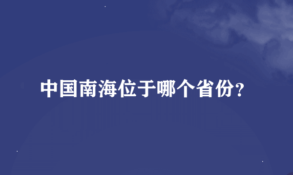 中国南海位于哪个省份？
