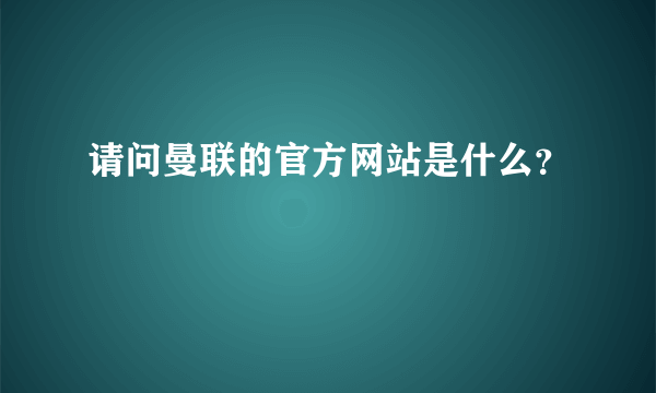 请问曼联的官方网站是什么？