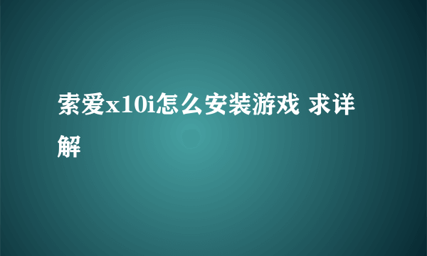 索爱x10i怎么安装游戏 求详解